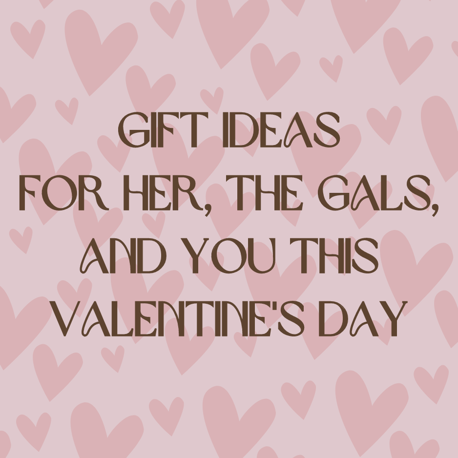 Gift Ideas for Her, the Gals, and YOU this Valentine's Day