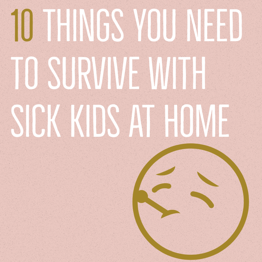 10 Things You Need To Survive with Sick Kids at Home