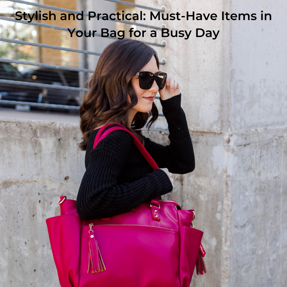 Stylish and Practical: Must-Have Items in Your Bag for a Busy Day